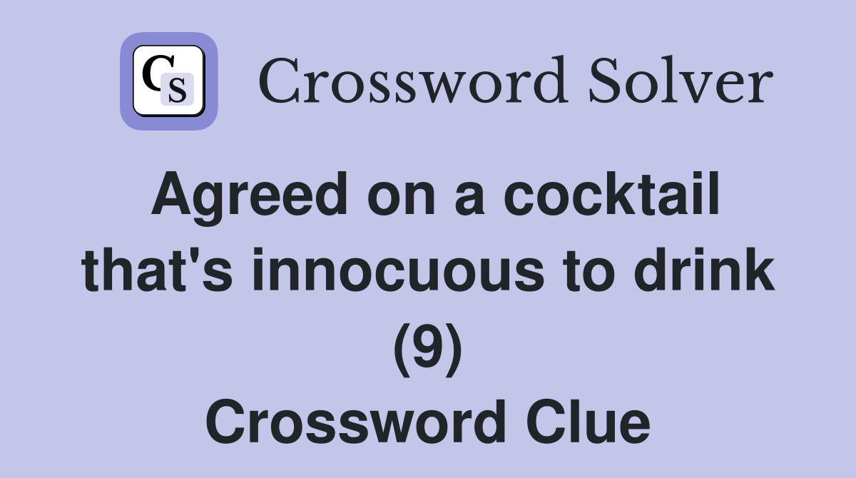 Agreed on a cocktail that's innocuous to drink (9) Crossword Clue